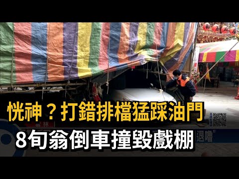 恍神？打錯排檔猛踩油門　8旬翁倒車撞毀戲棚－民視新聞