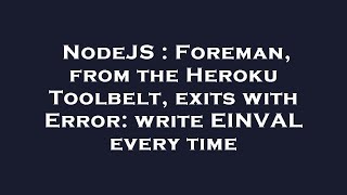 NodeJS : Foreman, from the Heroku Toolbelt, exits with Error: write EINVAL every time