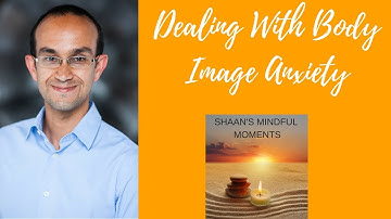 Dealing With Body Image Anxiety Video