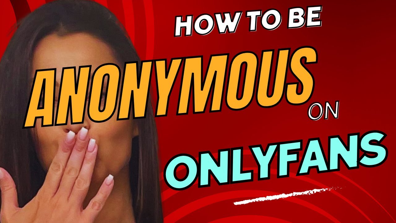 HOW TO BE ANONYMOUS ON ONLYFANS AND TO SUCCEED - YouTube