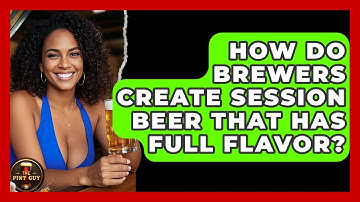 How Do Brewers Create Session Beer That Has Full Flavor? | The Pint Guy