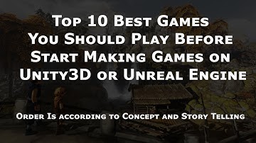 Top 10 Game you should play before Start making games on Unity3d or Unreal Engine