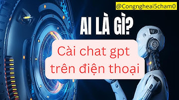 HƯỚNG DẪN CÀI CHAT GPT TRÊN ĐIỆN THOẠI ANDROID