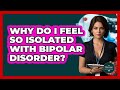 Why Do I Feel So Isolated With Bipolar Disorder? - The Disease Encyclopedia