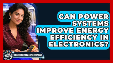 Can Power Systems Improve Energy Efficiency in Electronics? | Electrical Engineering Essentials News