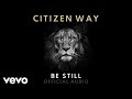 Citizen Way - Be Still (Official Audio)