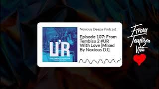 Episode 107: From Tembisa 2 #UR With Love [Mixed By Noxious DJ] | Noxious Deejay Podcast