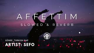 Affettim - Slowed & Reverb Artist Sefo , Turkish Rap