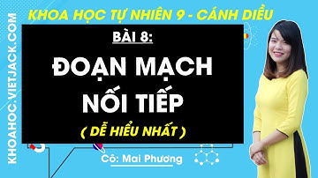 Khoa học tự nhiên 9 Bài 8: Đoạn mạch nối tiếp - Cánh diều (DỄ HIỂU NHẤT)