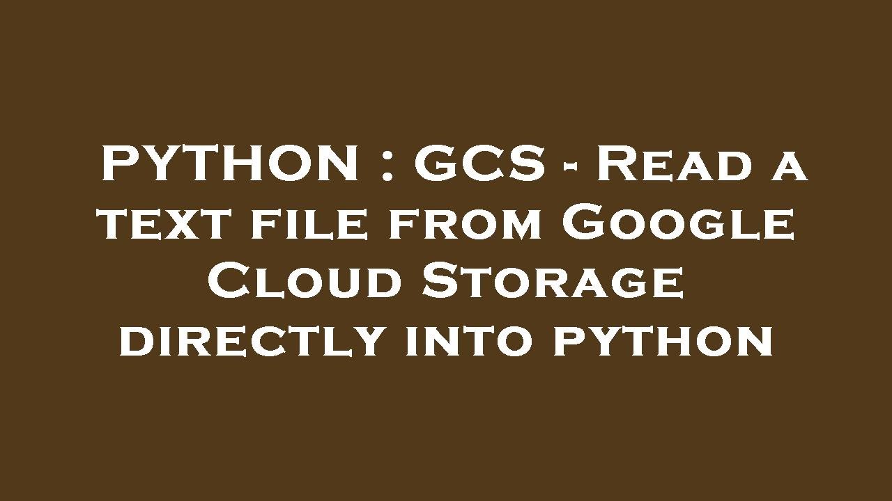 PYTHON : GCS - Read a text file from Google Cloud Storage directly into python