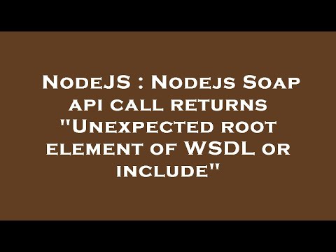 NodeJS : Nodejs Soap api call returns "Unexpected root element of WSDL or include"