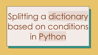 Splitting a dictionary based on conditions in Python