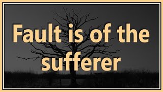 Fault is of the sufferer
