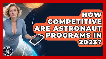 How Competitive Are Astronaut Programs in 2023? | All About Astronauts News