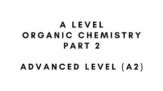 A Level Organic Chemistry - Part 2 (Advanced Level)