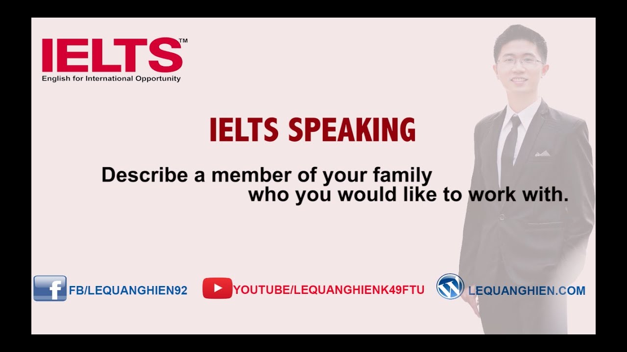 ielts speaking describe a member of your family who you would ielts speaking describe a member of your family who you would like to work