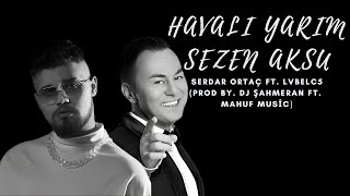 Serdar Ortaç ft. Lvbel C5 - Havalı Yarim x Sezen Aksu (MİX) (Prod by. DJ ŞahMeran ft. Mahuf Music) Resimi