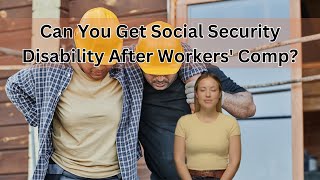 Can You Get Social Security Disability After Workers Comp SSDI