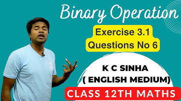 Binary Operation - Exercise 3.1 Questions No 6 : K C Sinha Class 12th Math