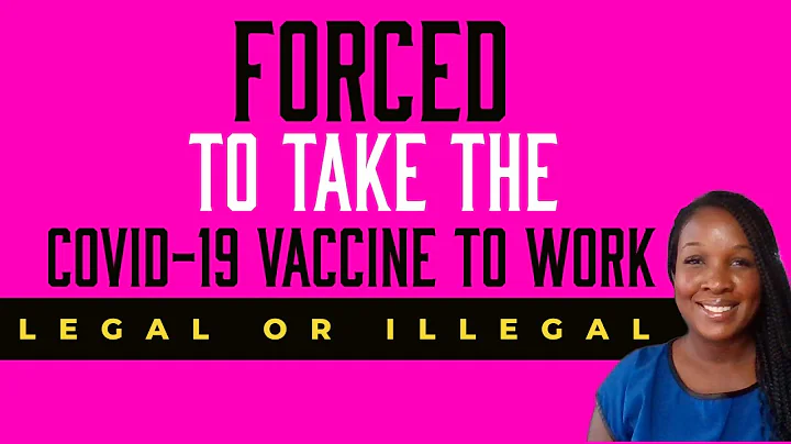 CAN MY EMPLOYER FORCE ME TO TAKE THE COVID-19 VACCINE?:  IS IT LEGAL AND WHAT YOU CAN DO ABOUT IT