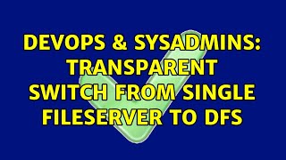DevOps & SysAdmins: Transparent switch from single fileserver to DFS