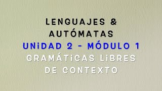 Lenguajes y Autómatas - Módulo 2.1 (Gramáticas libres de contexto)