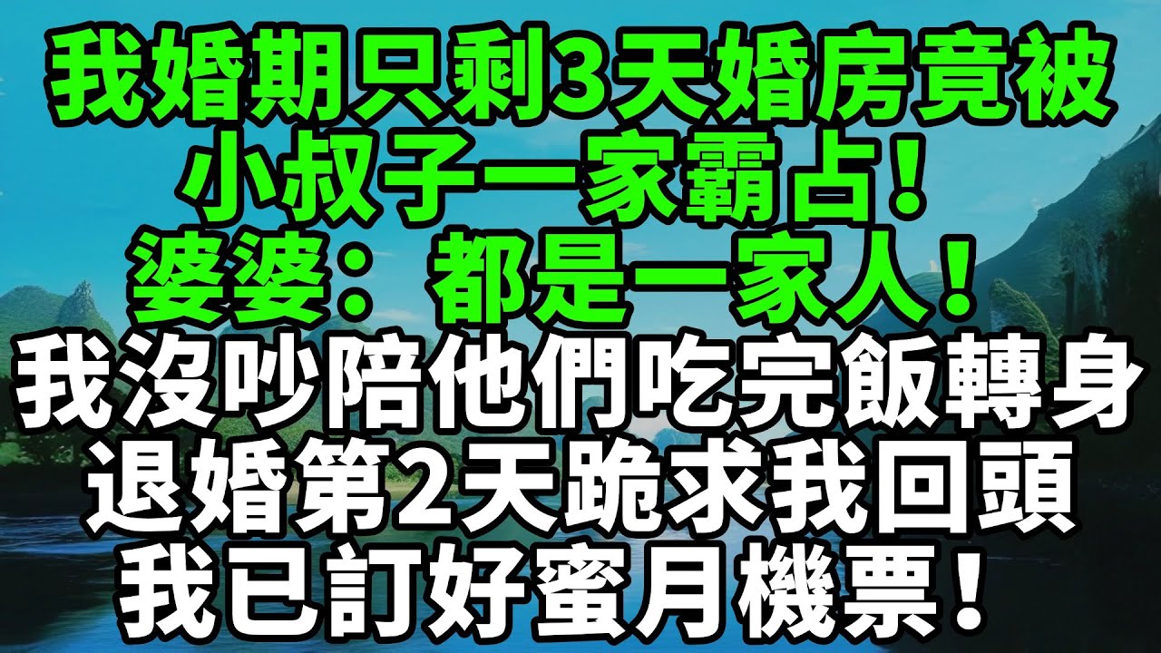 我婚期只剩三天婚房竟被，小叔子一家霸占！婆婆：都是一家人！我沒鬧陪他們吃完飯，轉身當場退婚全家,第二天他們跪求我回頭，我已訂好馬蜜月機票！【風鈴故事集】#完結故事#情感故事#爽文#婆媳關系#家庭生活