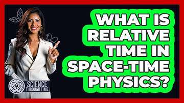 What Is Relative Time In Space-time Physics? - Science Through Time