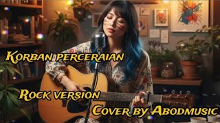 KORBAN PERCERAIAN - ARFA ARNOLD | ROCK VERSION | COVER BY AbodMusic
