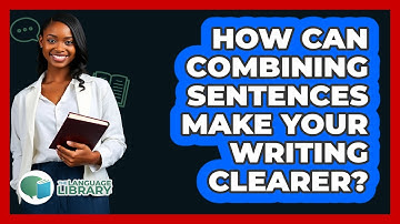How Can Combining Sentences Make Your Writing Clearer? - The Language Library