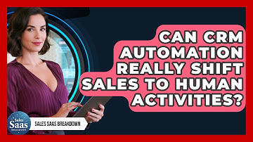 Can CRM Automation Really Shift Sales To Human Activities? - Sales Saas Breakdown