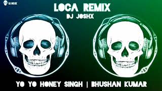 Loca Remix | Yo Yo Honey Singh | Bhushan kumar | DJ JosHx