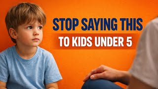Stop Saying This To Kids Under 5