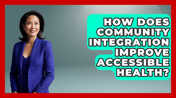 How Does Community Integration Improve Accessible Health? - Your Accessible Health