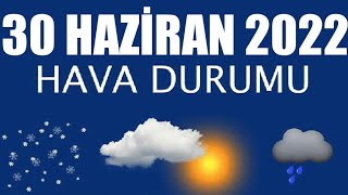 30 Haziran 2022 Hava Durumu (Tüm İllerin Hava Durumu)