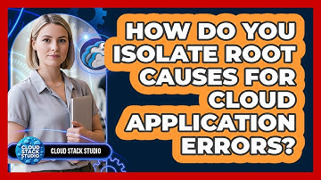 How Do You Isolate Root Causes For Cloud Application Errors?