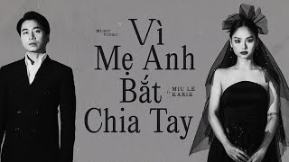 VÌ MẸ ANH BẮT CHIA TAY | MIU LÊ x KARIK x CHÂU ĐĂNG KHOA | Official MV
