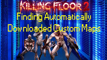 KF2 TUTORIAL - How to find Automatically Downloaded Killing Floor 2 Custom Maps