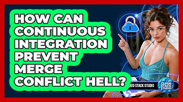How Can Continuous Integration Prevent Merge Conflict Hell? - Cloud Stack Studio