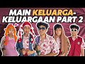 Main keluargakeluargaan part 2