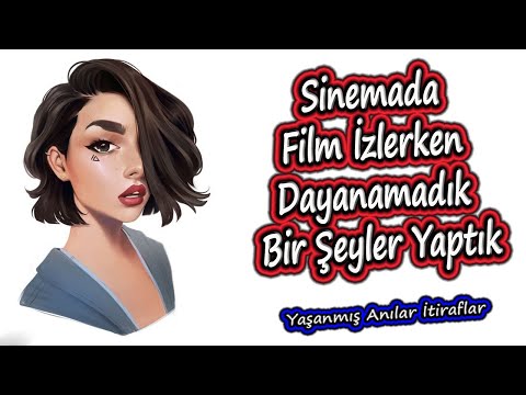 Yaşanmış Anılar İtiraflar - Sinemada Film İzlerken Dayanamadık Bir Şeyler Yaptık