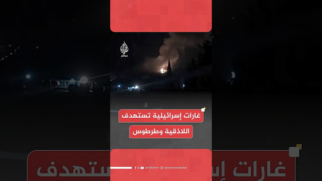 عاجل | مراسل الجزيرة مباشر: غارات إسرائيلية تستهدف موقعين عسكريين في اللاذقية وطرطوس غربي سوريا