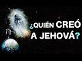 ¿QUIÉN CREÓ A JEHOVÁ?