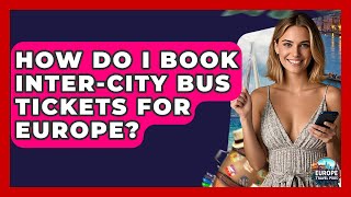 How Do I Book Inter-city Bus Tickets For Europe - Europe Travel Pros