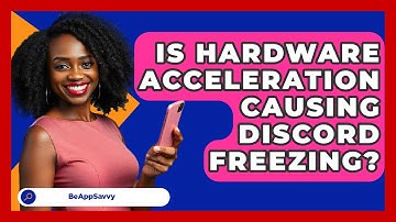 Is Hardware Acceleration Causing Discord Freezing? - Be App Savvy