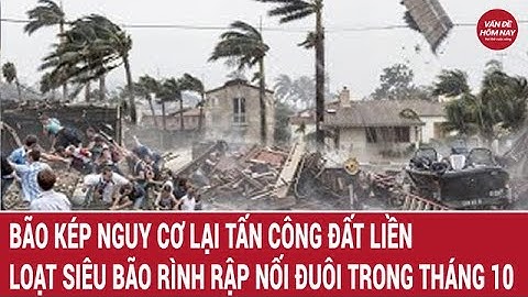 Cảnh báo khẩn: Lại bão kép nguy cơ tấn công đất liền, loạt siêu bão rình rập nối đuôi trong tháng 10