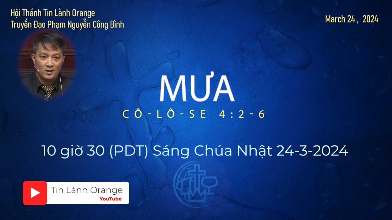 MƯA- Cô-lô-se 4:2-6 - Truyền Đạo Phạm Nguyễn Công Bình. Hội Thánh Tin Lành Orange
