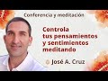 Meditación y conferencia: “Controla tus pensamientos y sentimientos meditando” con José A. Cruz