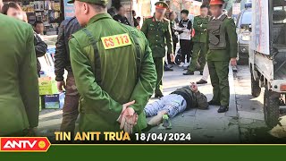 Breaking Security and Order News, Latest Vietnam Current Affairs 24h, Afternoon of April 18 | ANTV