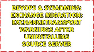 DevOps & SysAdmins: Exchange migration: ExchangeTransport warnings after uninstalling source server